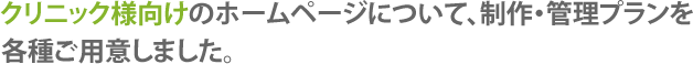 クリニック様向けのホームページについて、制作・管理プランを各種ご用意しました